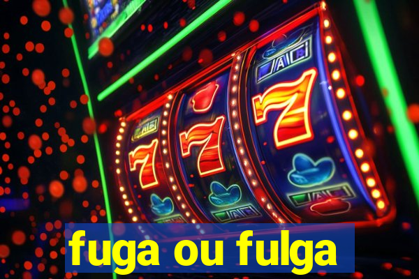 fuga ou fulga